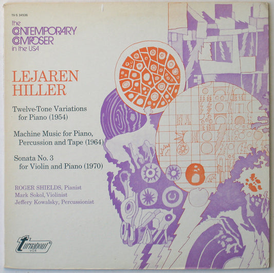 Lejaren Hiller - Roger Shields, Mark Sokol, Jeffery Kowalsky : Twelve-Tone Variations For Piano / Machine Music For Piano, Percussion And Tape / Sonata No. 3 For Violin And Piano (LP)