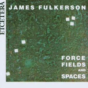 James Fulkerson : Force Fields And Spaces (CD, Album)